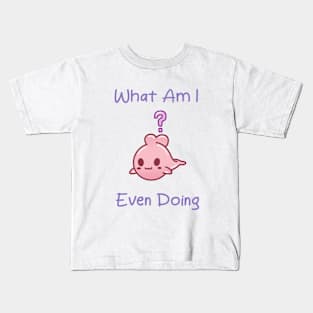 What Am I Even Doing Kids T-Shirt